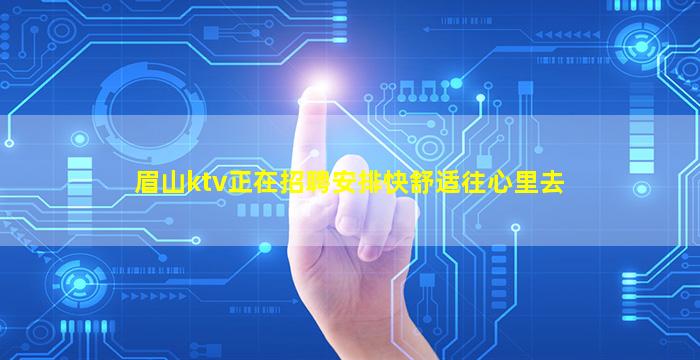 眉山ktv正在招聘安排快舒适往心里去
